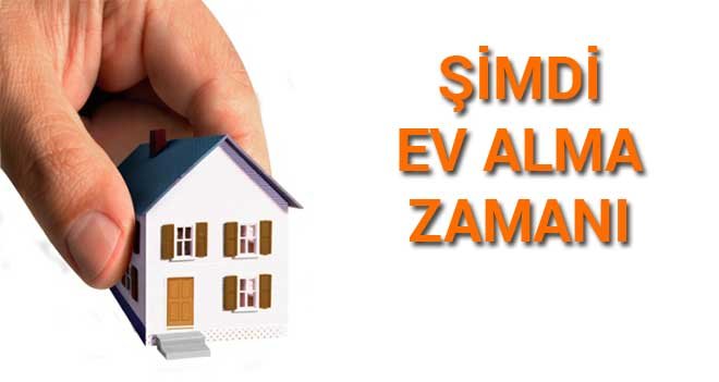 Şimdi ev alma zamanı